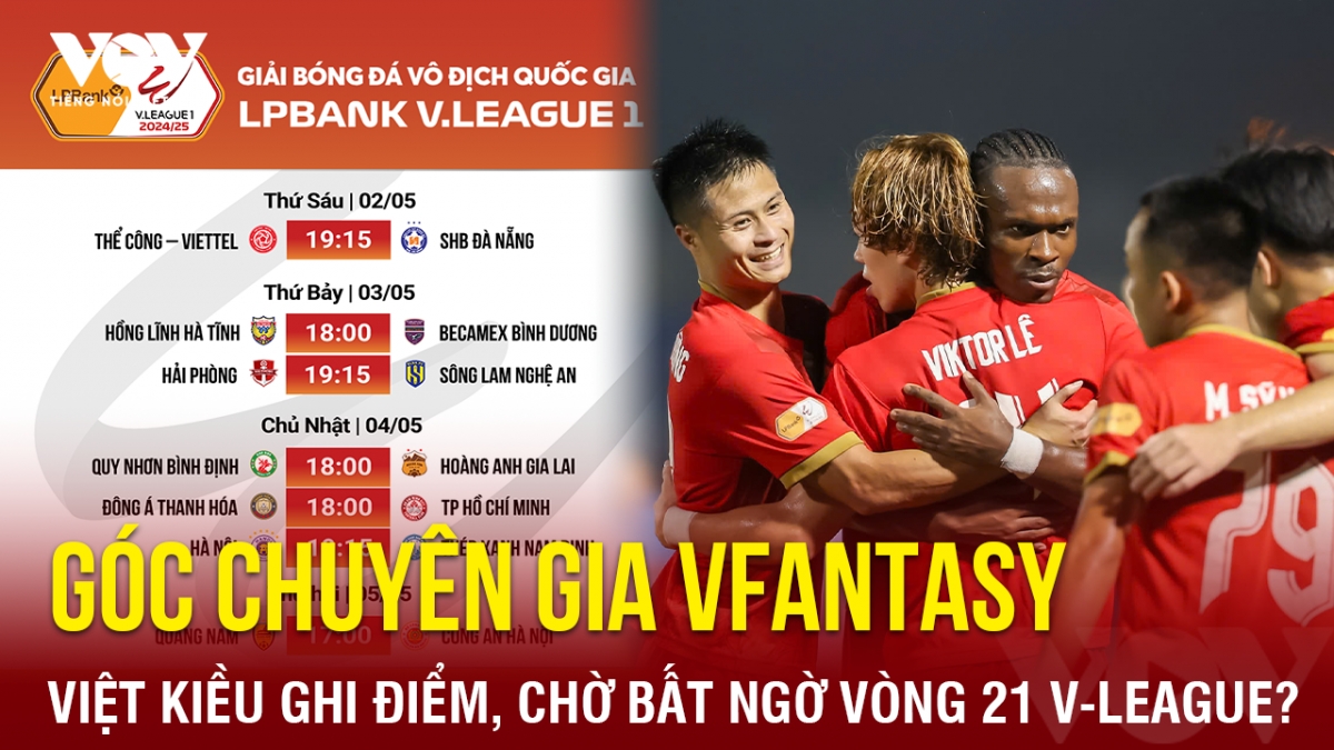 Góc chuyên gia VFantasy số 9: Việt kiều ghi điểm, chờ bất ngờ vòng 21 V-League?